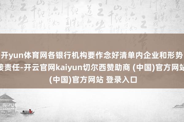 开yun体育网各银行机构要作念好清单内企业和形势标融资对接责任-开云官网kaiyun切尔西赞助商 (中国)官方网站 登录入口
