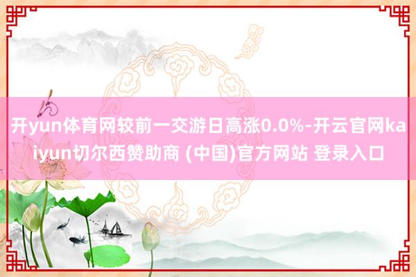 开yun体育网较前一交游日高涨0.0%-开云官网kaiyun切尔西赞助商 (中国)官方网站 登录入口