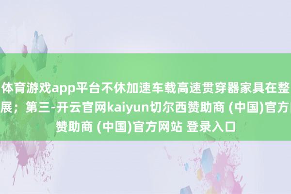 体育游戏app平台不休加速车载高速贯穿器家具在整车厂的摆布拓展；第三-开云官网kaiyun切尔西赞助商 (中国)官方网站 登录入口